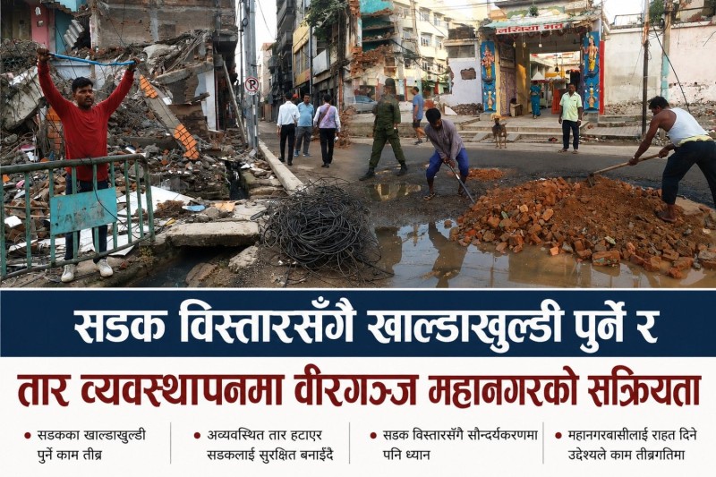 सडक विस्तारसँगै खाल्डाखुल्डी पुर्ने र तार व्यवस्थापनमा वीरगञ्ज महानगरको सक्रियता